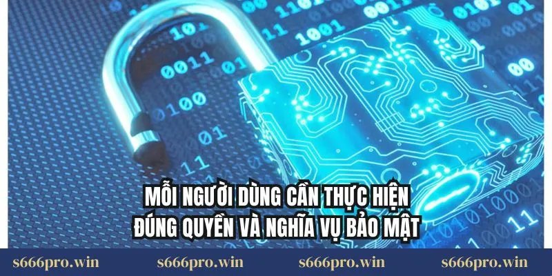 Mỗi người dùng cần thực hiện đúng quyền và nghĩa vụ bảo mật